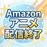 Amazonプライムビデオ（アマプラ） 2026年8月/9月 【アニメ】見放題配信終了予定リスト